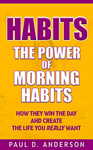 Habits: The power of morning habits: How they win the day and create the life you really want