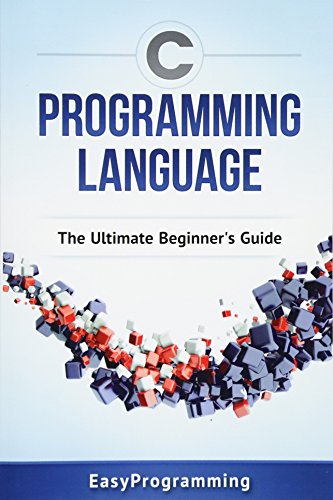 C Programming Language The Ultimate Beginners Guide - 