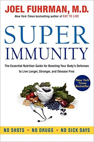 Super Immunity: A Comprehensive Nutritional Guide for a Healthier Life, Featuring a Two-Week Meal Plan, 85 Immunity-Boosting Recipes, and the Latest in Clinical and Nutritional Research (Eat for Life)