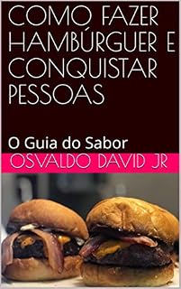 Livro COMO FAZER HAMBÚRGUER E CONQUISTAR PESSOAS: O Guia do Sabor (v5b Livro 1)