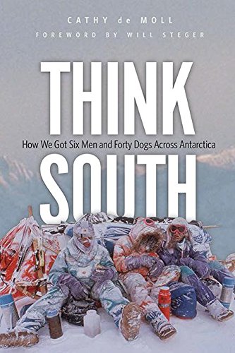 Think South: How We Got Six Men and Forty Dogs Across Antarctica Think South: How We Got Six Men and Forty Dogs Across Antarctica