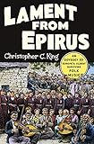 Lament from Epirus: An Odyssey into Europe's Oldest Surviving Folk Music by Christopher C. King