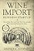 Wine Import Business Startup: How to Start, Run, and Grow Your Own successful Wine importing Busines by George Stewart