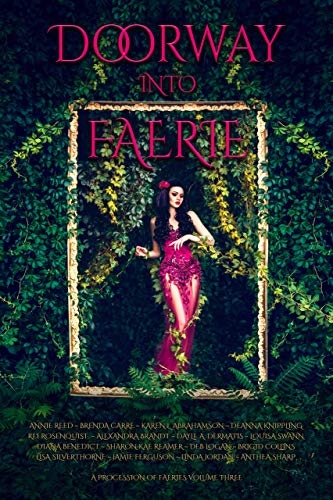 Doorway into Faerie: Sixteen Tales of Magic and Enchantment (A Procession of Faeries Book 3) by [Ferguson, Jamie, Abrahamson, Karen L., Sharp, Anthea, Brandt, Alexandra, Reed, Annie, Carre, Brenda, Collins, Brigid, Silverthorne, Lisa, Dermatis, Dayle A., Knippling, DeAnna]