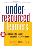 Under-Resourced Learners : 8 Strategies to Improve Student Achievement, Payne, Ruby K., 1934583006