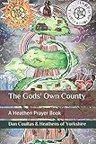 The Gods' Own County: A Heathen Prayer Book by Dan Coultas, Keith Leggott