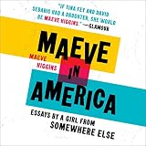 Maeve in America: Essays by a Girl from Somewhere Else by 