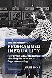 Marie Hicks, "Programmed Inequality: How Britain Discarded Women Technologists and Lost Its Edge in Computing" (MIT Press, 2017)