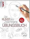Die Kunst des Zeichnens - &Uuml;bungsbuch: Mit gezieltem Training Schritt f&uuml;r Schritt zum Zeichenprofi