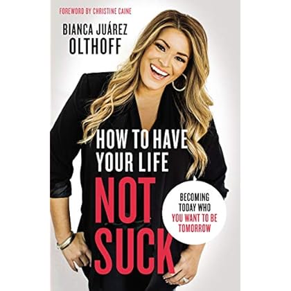 How to Have Your Life Not Suck: Becoming Today Who You Want to Be Tomorrow How to Have Your Life Not Suck: Becoming Today Who You Want to Be Tomorrow