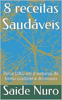 Livro 8 receitas Saudáveis: Perca 10KG em 8 semanas de forma saudável e duradoura