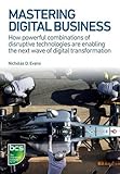 Mastering Digital Business: How Powerful Combinations of Disruptive Technologies Are Enabling the Next Wave of Digital Transformation