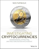 Investigating Cryptocurrencies: Understanding, Extracting, and Analyzing Blockchain Evidence