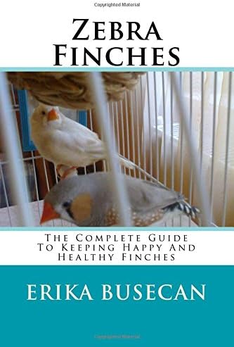 Zebra Finches: The Complete Guide To Keeping Happy And Healthy Finches
