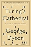 Turing's Cathedral: The Origins of the Digital Universe Turing's Cathedral: The Origins of the Digital Universe