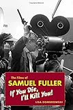 The Films of Samuel Fuller: If You Die, I'll Kill You (Wesleyan Film) by Lisa Dombrowski
