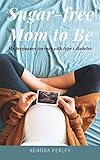 Sugar-Free Mom to Be: My pregnancy journey with type 1 diabetes