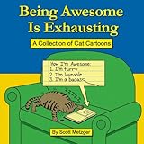 Being Awesome Is Exhausting: A Collection of Cat Cartoons by Mr. Scott Metzger