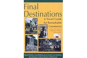 Final Destinations: A Travel Guide for Remarkable Cemeteries in Texas, Oklahome, New Mexico, Louisiana, and Arkansas