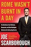 Rome Wasn't Burnt in a Day: The Real Deal on How Politicians, Bureaucrats, and Other Washington Barbarians are…