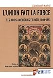 L'union fait la force : Les Noirs américains et Haïti, 1804-1893 by 
