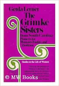 Grimke' Sisters from South Carolina: Pioneers for Woman's Rights and