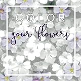 COLOR your flowers: relaxation grey scale coloring book series (Volume 1) by Mary Carroll