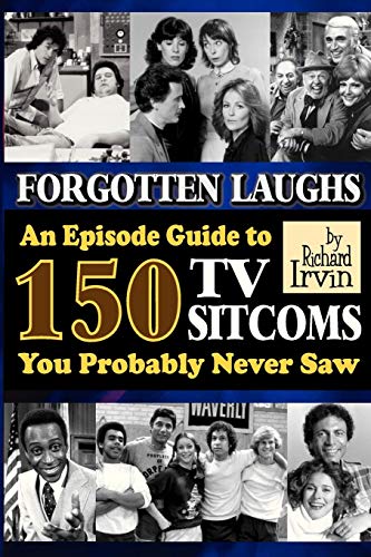 Forgotten Laughs: An Episode Guide to 150 TV Sitcoms You Probably Never Saw by Richard Irvin