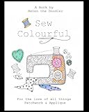 Sew Colourful: An Adult Colouring book for Lovers of all things Patchwork.& Applique. by Mrs Helen Amy Brown-Campbell
