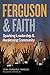 Ferguson and Faith: Sparking Leadership and Awakening Community