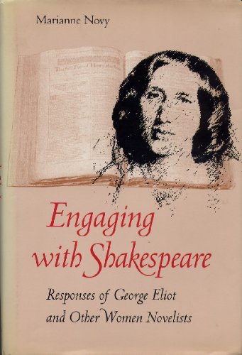 Engaging With Shakespeare: Responses of George Eliot and Other Women Novelists, by Marianne L. Novy