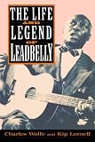 The Life And Legend Of Leadbelly by Charles K Wolfe