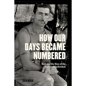 How Our Days Became Numbered: Risk and the Rise of the Statistical Individual