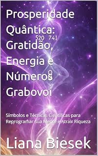 Livro Prosperidade Quântica: Gratidão, Energia e Números Grabovoi: Símbolos e Técnicas Científicas para Reprogramar sua Mente e Atrair Riqueza