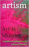 artism: Art is Murder. A Modern Tragimystery by Michael Sandels