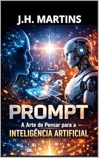 Livro PROMPT — A Arte de Pensar para a Inteligência Artificial: Como transformar ideias em resultados com clareza, estrutura e direção