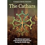 The Cathars: The History and Legacy of the Gnostic Christian Sect During the Middle Ages