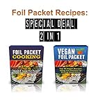 Foil Packet Recipes: 2 Manuscripts Bundle: Foil Packet Cooking, Vegan Foil Packet Cookbook by
