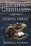 Escaping Christianity: Finding Christ