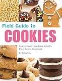 Field Guide to Cookies: How to Identify and Bake Virtually Every Cookie Imaginable Field Guide to Cookies: How to Identify and Bake Virtually Every Cookie Imaginable