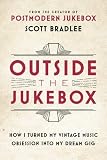 Outside the Jukebox: How I Turned My Vintage Music Obsession into My Dream Gig by Scott Bradlee