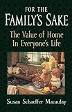 For the Family's Sake: The Value of Home in Everyone's Life by Susan Schaeffer Macaulay