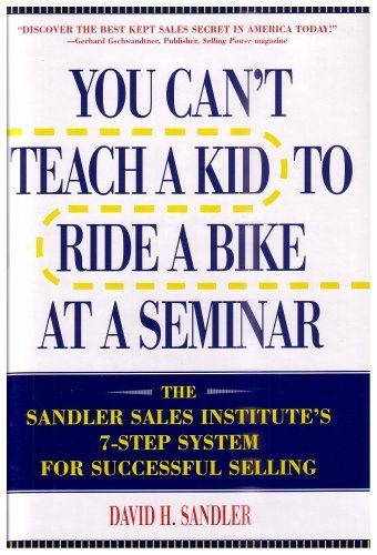 You Can't Teach a Kid to Ride a Bike at a Seminar : The Sandler Sales Institute's 7-Step System for Successful Selling Hardcover 1996