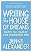 Writing in The House of Dreams: Unlock The Power of Your Unconscious Mind by Jenny Alexander
