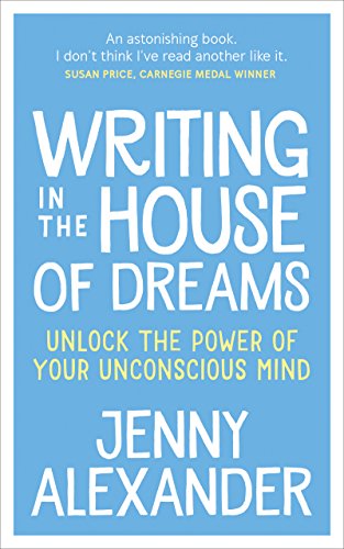 Writing in The House of Dreams: Unlock The Power of Your Unconscious Mind by Jenny Alexander