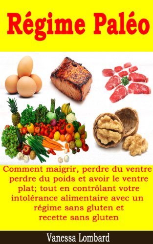 Régime Paléo - Comment maigrir, perdre du ventre, perdre du poids et avoir le ventre plat; tout en contrôlant votre intolérance alimentaire avec un régime ... et recette sans gluten (French Edition)