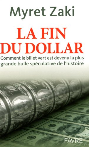 La fin du dollar: comment le billet vert est devenu la plus grande bulle spéculative de l'histoire