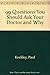 99 Questions You Should Ask Your Doctor and Why - Book by Paul Keckley, PH.D