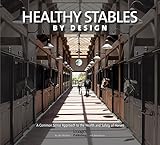 Healthy Stables by Design: A Common Sense Approach to the Health and Safety of Horses by
