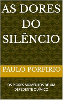 Livro AS DORES DO SILÊNCIO: OS PIORES MOMENTOS DE UM DEPEDENTE QUÍMICO